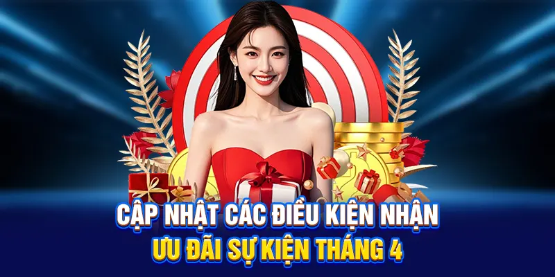 Cập nhật các điều kiện nhận ưu đãi sự kiện tháng 4