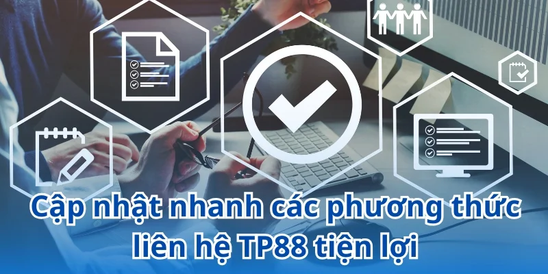 Cập nhật nhanh các phương thức liên hệ TP88 tiện lợi