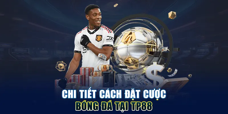 Chi tiết cách đặt cược bóng đá tại TP88