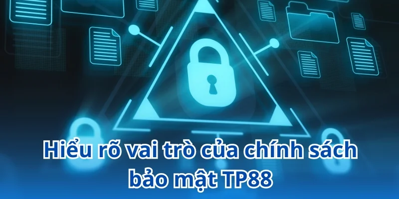 Chính sách bảo mật TP88 đóng vai trò cốt lõi trong hoạt động kinh doanh