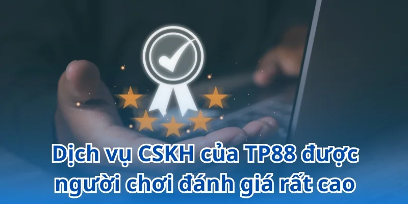 Dịch vụ CSKH của TP88 được người chơi đánh giá rất cao
