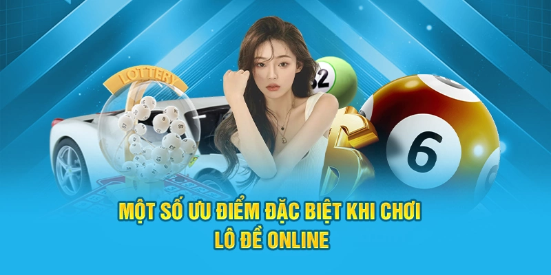 Một số ưu điểm đặc biệt khi chơi lô đề online
