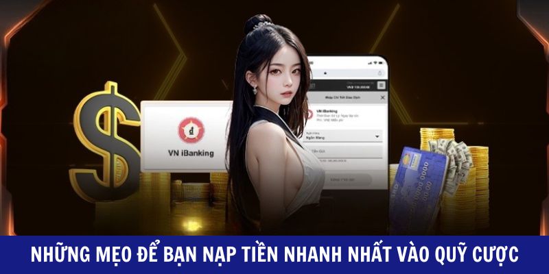 Những mẹo để bạn nạp tiền nhanh nhất vào quỹ cược