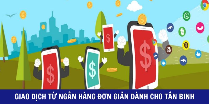 Giao dịch từ ngân hàng đơn giản dành cho tân binh