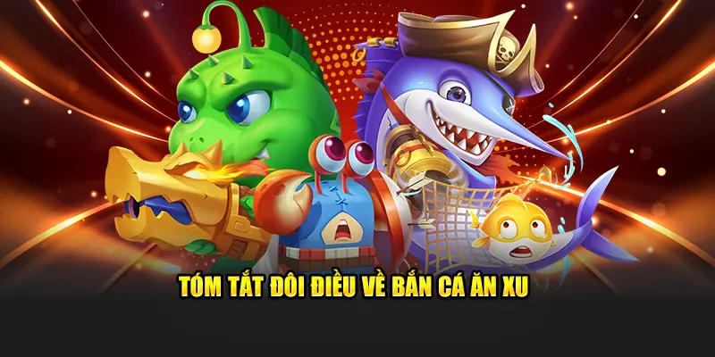 Tóm tắt đôi điều về bắn cá ăn xu