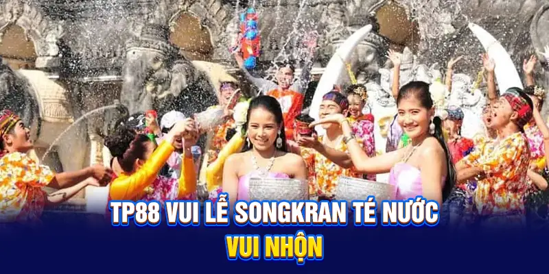 TP88 vui lễ Songkran té nước vui nhộn