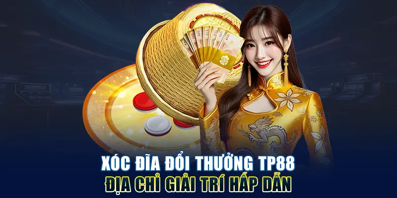 Xóc Đĩa Đổi Thưởng TP88 - Địa Chỉ Giải Trí Hấp Dẫn